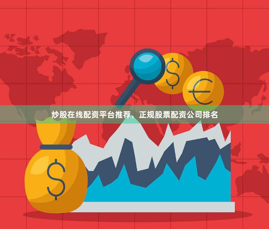 炒股在线配资平台推荐，正规股票配资公司排名