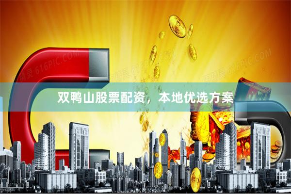 双鸭山股票配资，本地优选方案