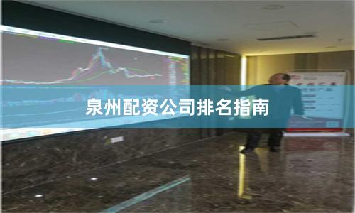 泉州配资公司排名指南