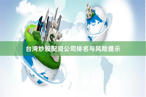 台湾炒股配资公司排名与风险提示