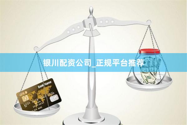 银川配资公司_正规平台推荐