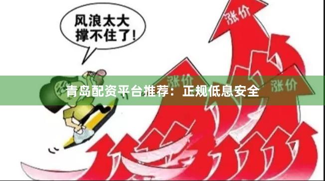青岛配资平台推荐：正规低息安全
