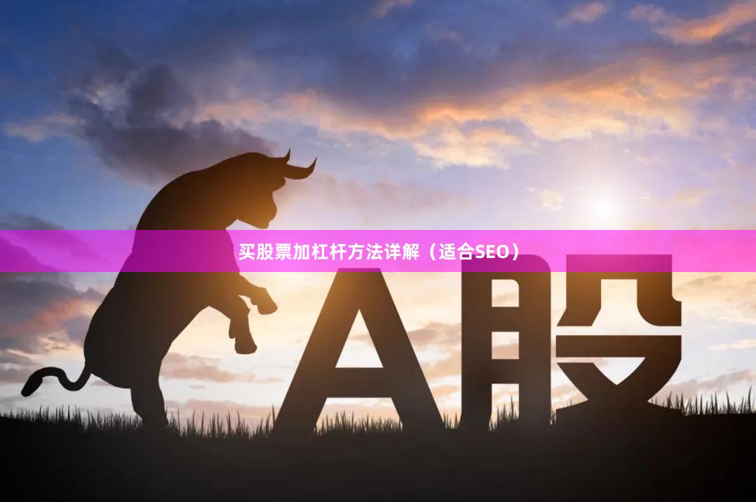 买股票加杠杆方法详解（适合SEO）
